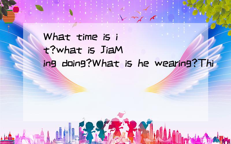 What time is it?what is JiaMing doing?What is he wearing?Thi