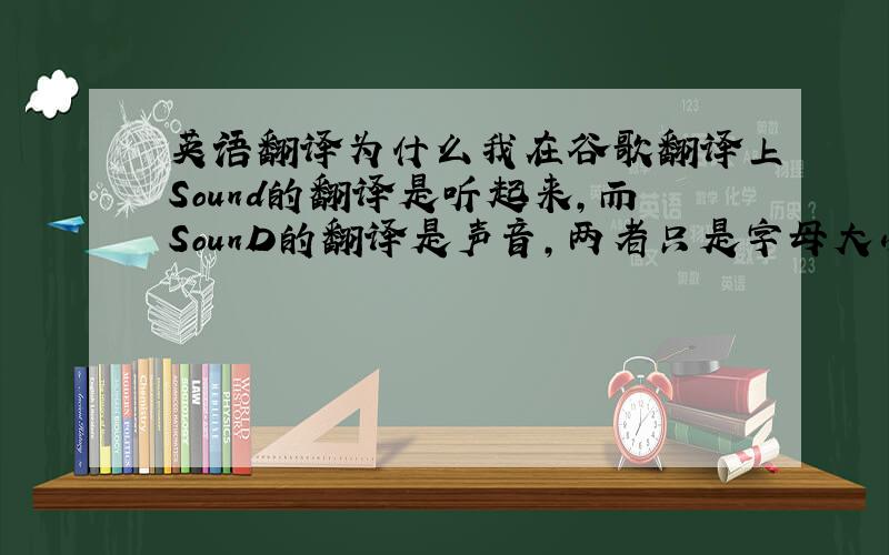 英语翻译为什么我在谷歌翻译上Sound的翻译是听起来,而SounD的翻译是声音,两者只是字母大小不同,为什么就出现这样的