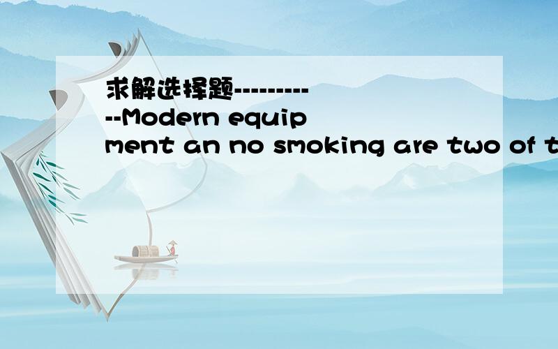 求解选择题-----------Modern equipment an no smoking are two of th