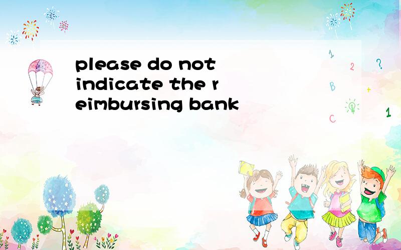 please do not indicate the reimbursing bank