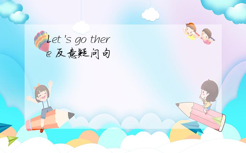 Let 's go there 反意疑问句