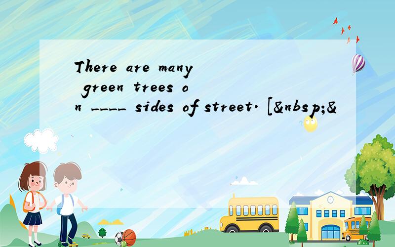 There are many green trees on ____ sides of street. [ &