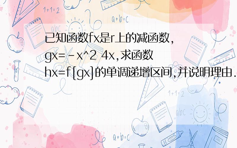 已知函数fx是r上的减函数,gx=-x^2 4x,求函数hx=f[gx]的单调递增区间,并说明理由.
