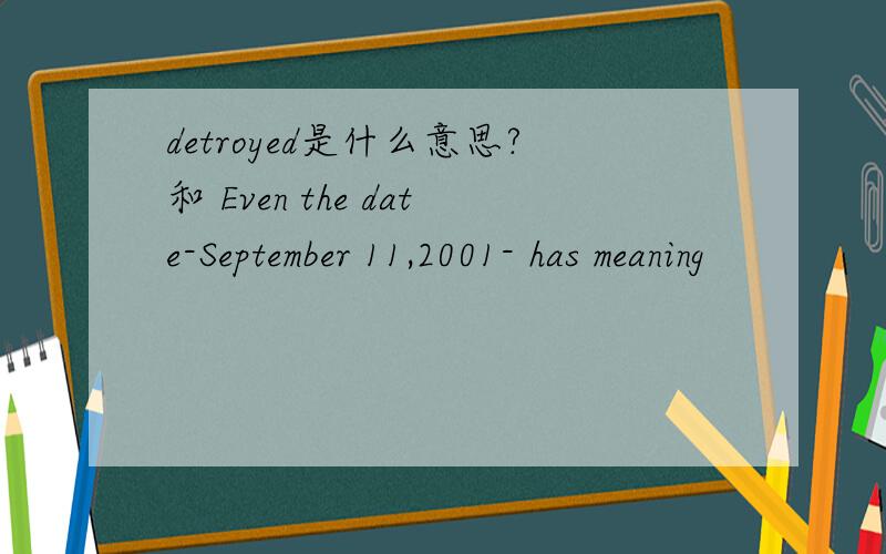 detroyed是什么意思?和 Even the date-September 11,2001- has meaning