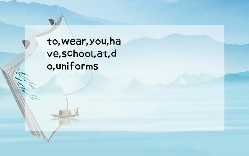to,wear,you,have,school,at,do,uniforms