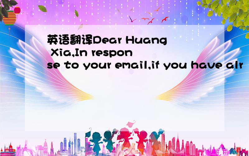 英语翻译Dear Huang Xia,In response to your email,if you have alr