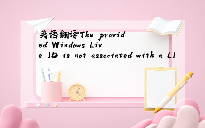 英语翻译The provided Windows Live ID is not associated with a LI