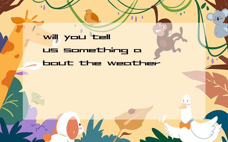 will you tell us something about the weather