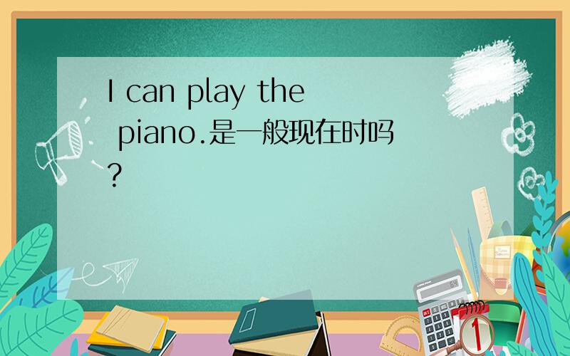 I can play the piano.是一般现在时吗?