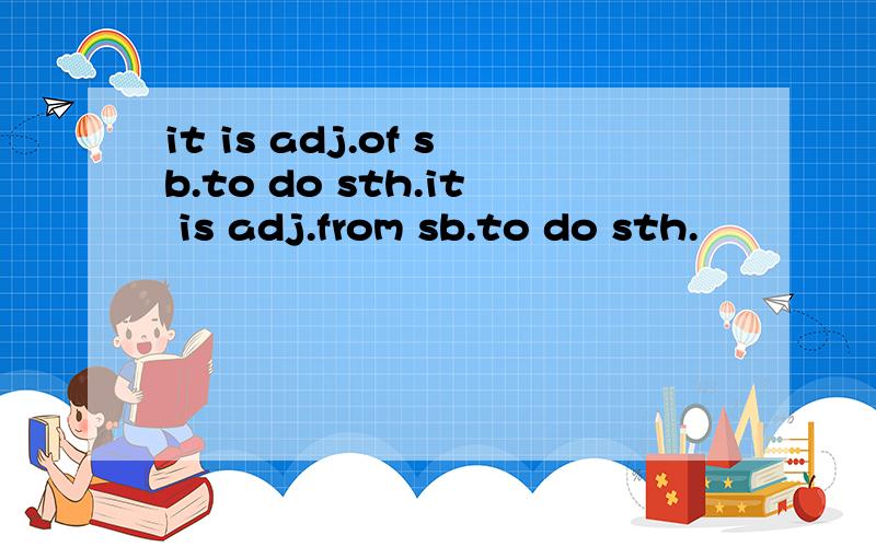 it is adj.of sb.to do sth.it is adj.from sb.to do sth.