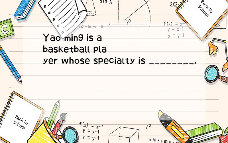 Yao ming is a basketball player whose specialty is ________.
