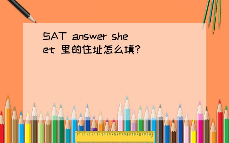 SAT answer sheet 里的住址怎么填?