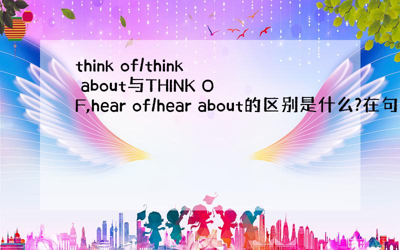 think of/think about与THINK OF,hear of/hear about的区别是什么?在句子中个