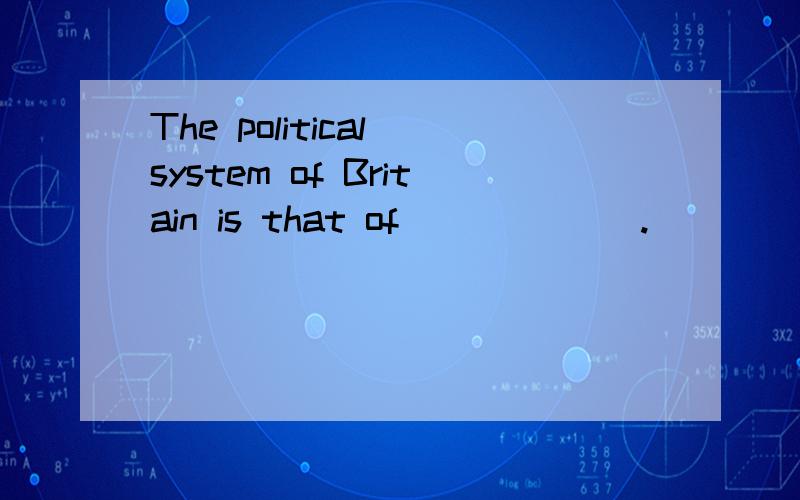 The political system of Britain is that of ______.