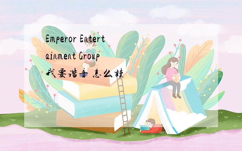 Emperor Entertainment Group 我要谐音 怎么读