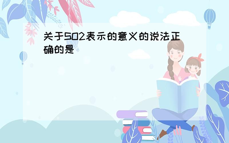 关于SO2表示的意义的说法正确的是