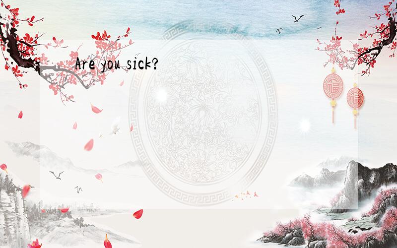 Are you sick?