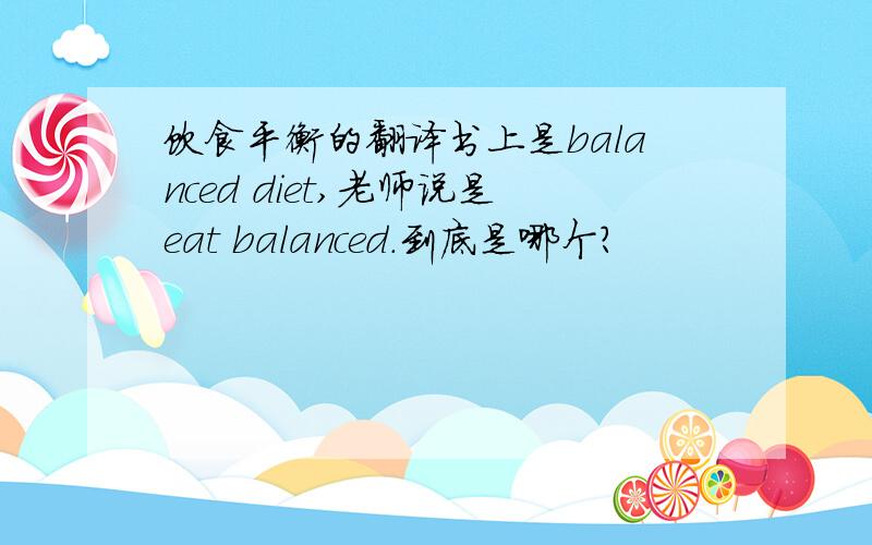 饮食平衡的翻译书上是balanced diet,老师说是eat balanced.到底是哪个?