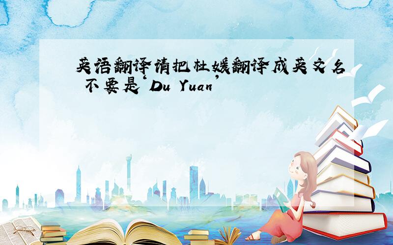 英语翻译请把杜媛翻译成英文名 不要是‘Du Yuan'
