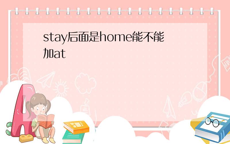 stay后面是home能不能加at