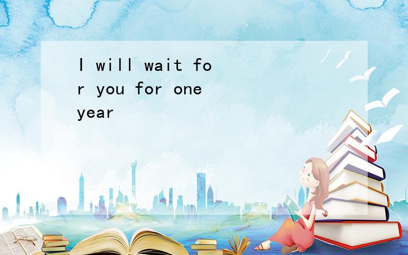 I will wait for you for one year
