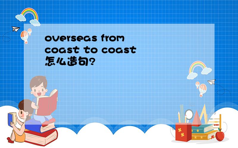 overseas from coast to coast怎么造句?
