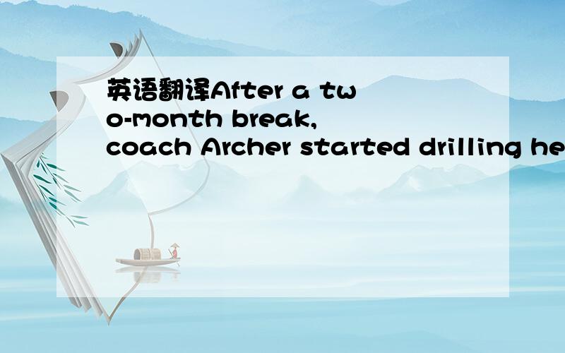 英语翻译After a two-month break,coach Archer started drilling he