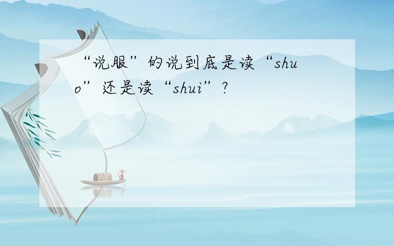 “说服”的说到底是读“shuo”还是读“shui”?