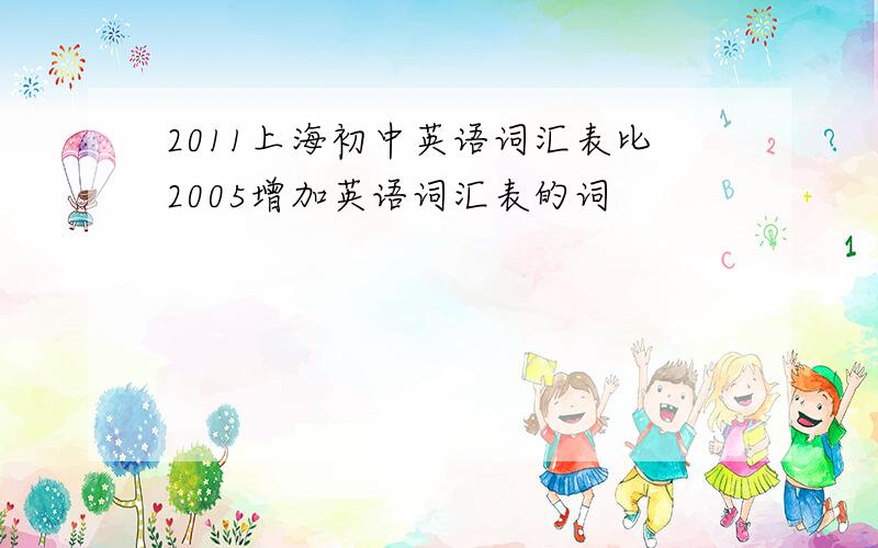 2011上海初中英语词汇表比2005增加英语词汇表的词