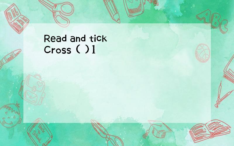 Read and tick Cross ( )1