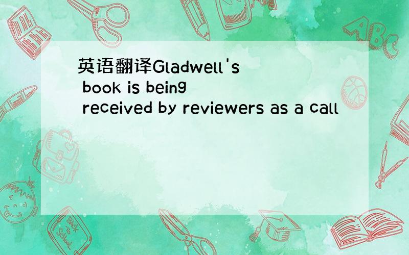 英语翻译Gladwell's book is being received by reviewers as a call