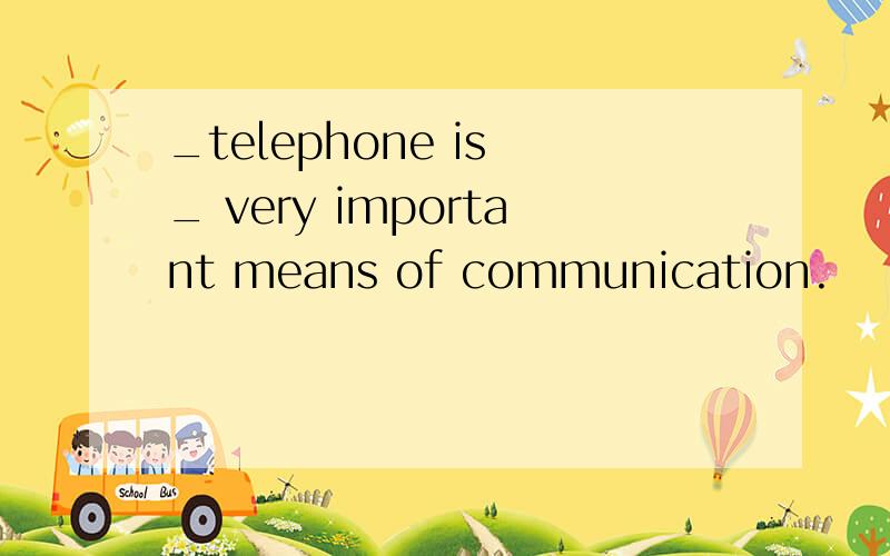 _telephone is _ very important means of communication.
