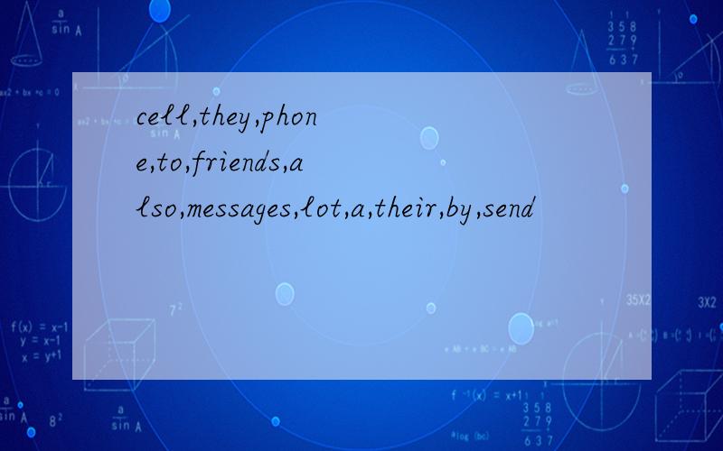 cell,they,phone,to,friends,also,messages,lot,a,their,by,send
