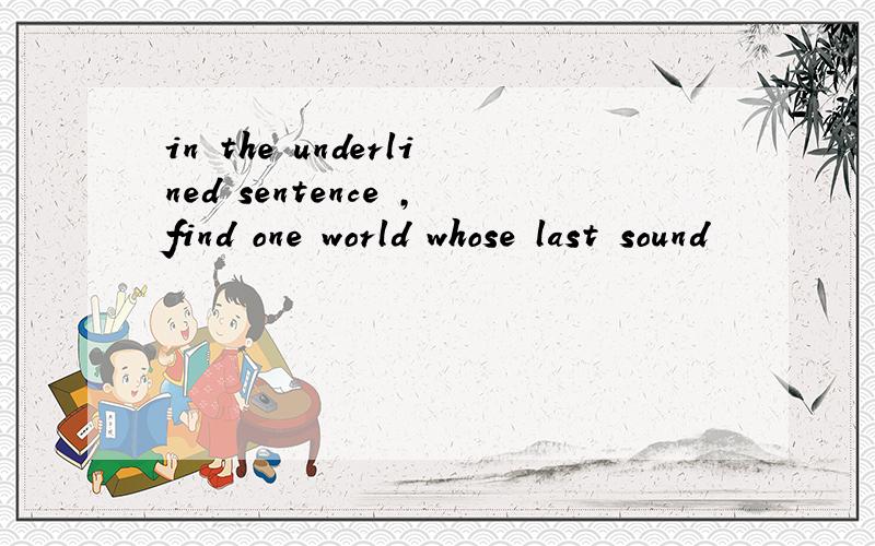 in the underlined sentence ,find one world whose last sound