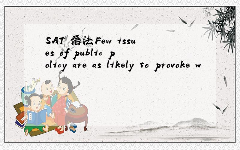 SAT 语法Few issues of public policy are as likely to provoke w