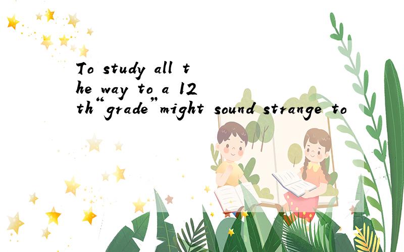 To study all the way to a 12th“grade”might sound strange to