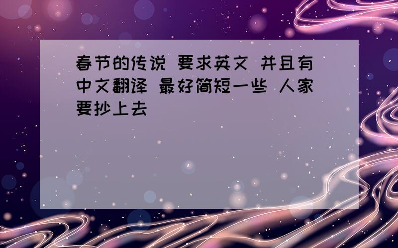 春节的传说 要求英文 并且有中文翻译 最好简短一些 人家要抄上去