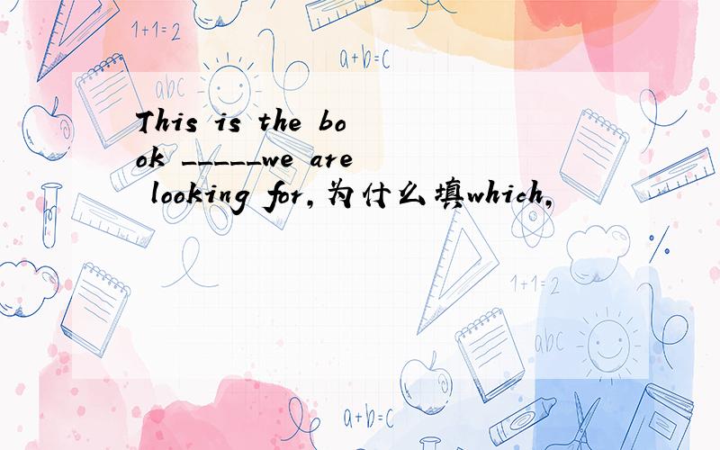 This is the book _____we are looking for,为什么填which,