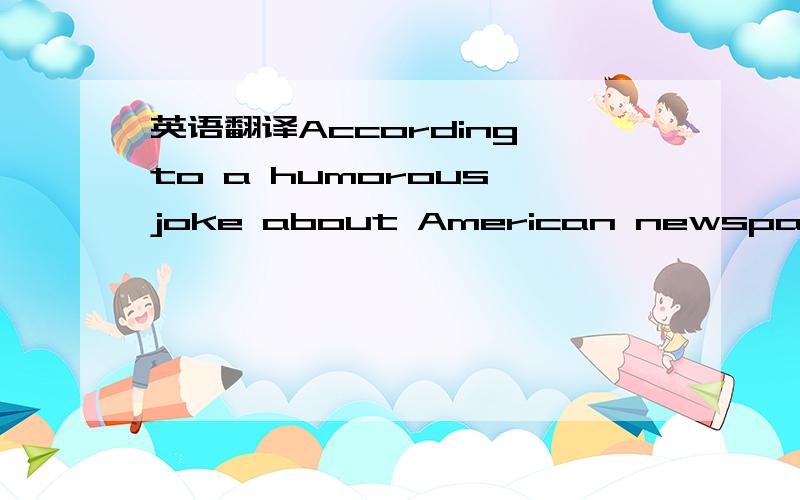 英语翻译According to a humorous joke about American newspaper re