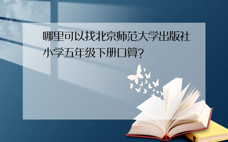 哪里可以找北京师范大学出版社小学五年级下册口算?