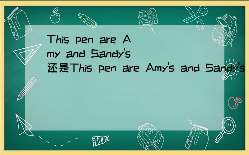 This pen are Amy and Sandy's还是This pen are Amy's and Sandy's