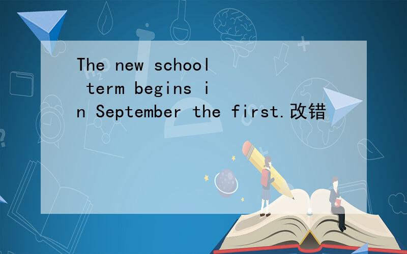 The new school term begins in September the first.改错