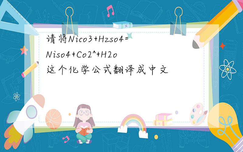请将Nico3+Hzso4=Niso4+Co2^+H2o这个化学公式翻译成中文
