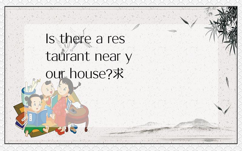 Is there a restaurant near your house?求