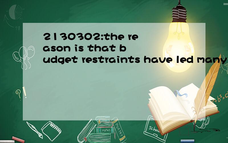 2130302:the reason is that budget restraints have led many s