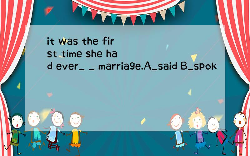 it was the first time she had ever_ _ marriage.A_said B_spok