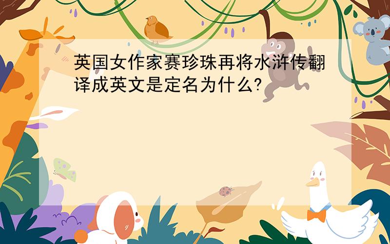 英国女作家赛珍珠再将水浒传翻译成英文是定名为什么?