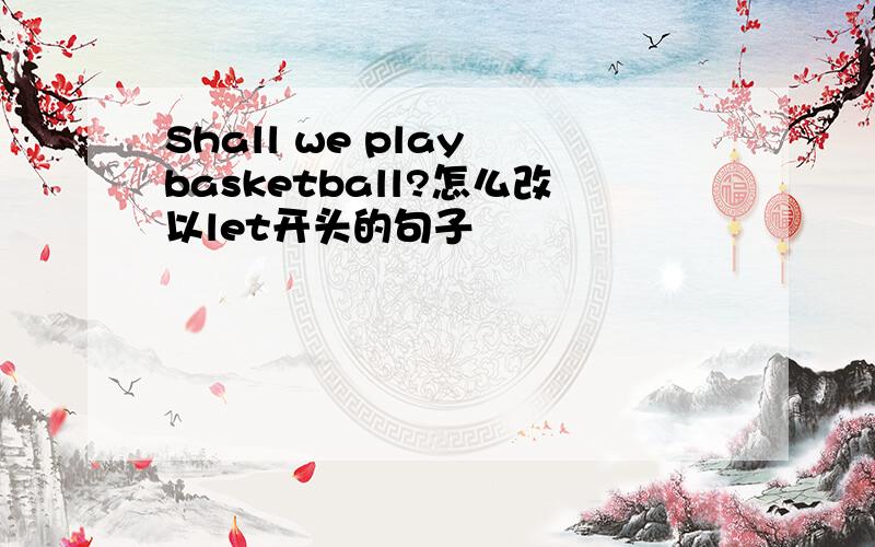 Shall we play basketball?怎么改以let开头的句子