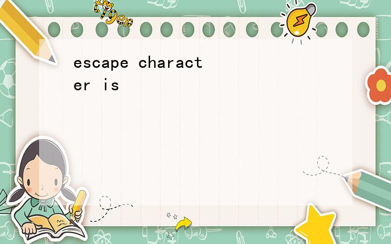 escape character is