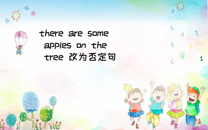 there are some apples on the tree 改为否定句
